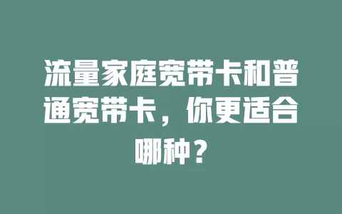 流量家庭宽带卡和普通宽带卡，你更适合哪种？