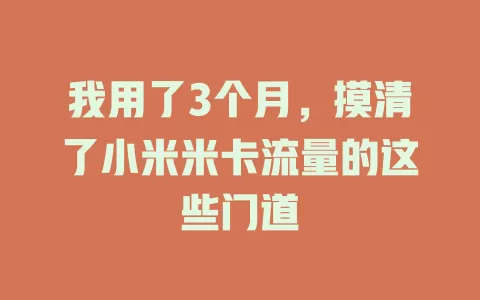 我用了3个月，摸清了小米米卡流量的这些门道