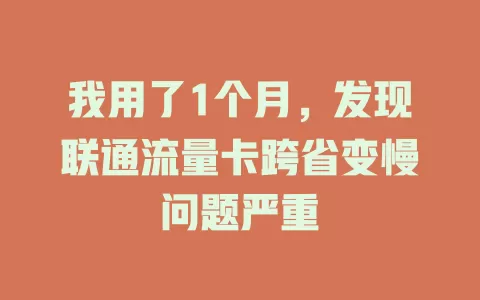 我用了1个月，发现联通流量卡跨省变慢问题严重