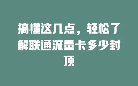 搞懂这几点，轻松了解联通流量卡多少封顶