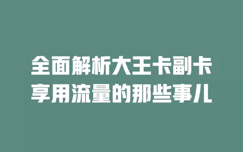 全面解析大王卡副卡享用流量的那些事儿