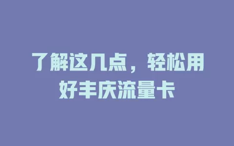 了解这几点，轻松用好丰庆流量卡