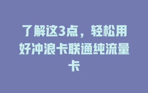 了解这3点，轻松用好冲浪卡联通纯流量卡