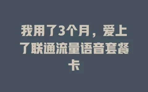 我用了3个月，爱上了联通流量语音套餐卡