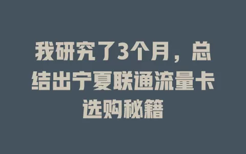 我研究了3个月，总结出宁夏联通流量卡选购秘籍
