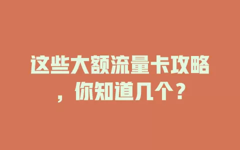 这些大额流量卡攻略，你知道几个？