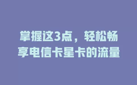 掌握这3点，轻松畅享电信卡星卡的流量
