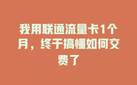 我用联通流量卡1个月，终于搞懂如何交费了