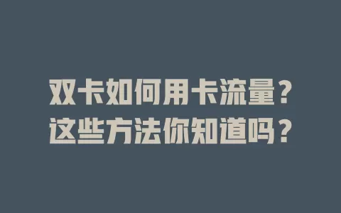 双卡如何用卡流量？这些方法你知道吗？
