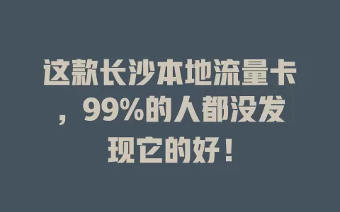 这款长沙本地流量卡，99%的人都没发现它的好！