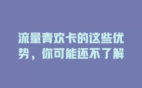 流量青欢卡的这些优势，你可能还不了解