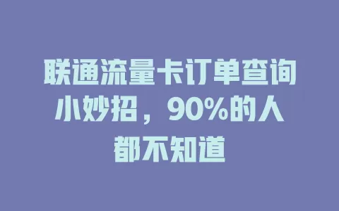 联通流量卡订单查询小妙招，90%的人都不知道