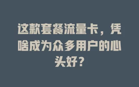 这款套餐流量卡，凭啥成为众多用户的心头好？