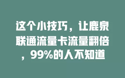 这个小技巧，让鹿泉联通流量卡流量翻倍，99%的人不知道