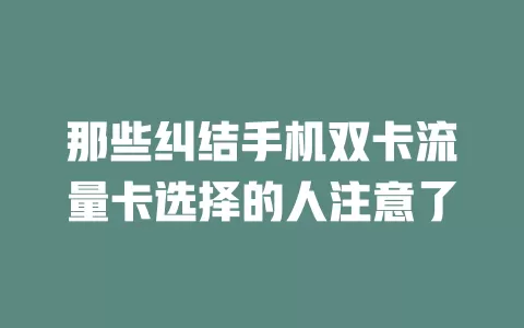 那些纠结手机双卡流量卡选择的人注意了