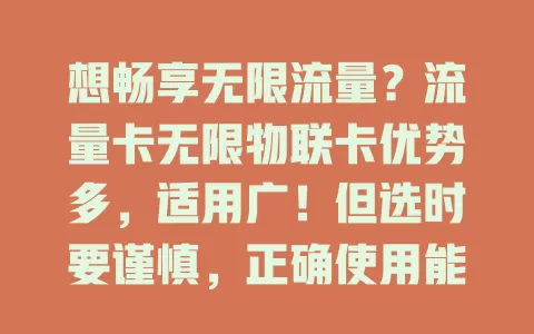 想畅享无限流量？流量卡无限物联卡优势多，适用广！但选时要谨慎，正确使用能让你在网络世界畅享自由，尽享数字化便利