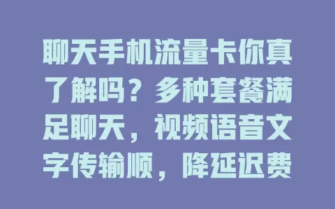 聊天手机流量卡你真了解吗？多种套餐满足聊天，视频语音文字传输顺，降延迟费用合理，保障聊天超便利