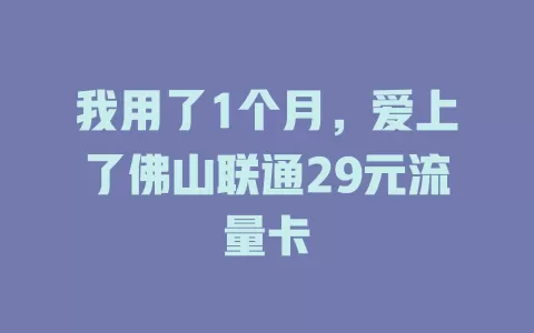 我用了1个月，爱上了佛山联通29元流量卡