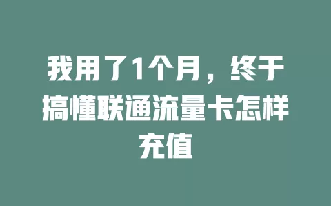 我用了1个月，终于搞懂联通流量卡怎样充值