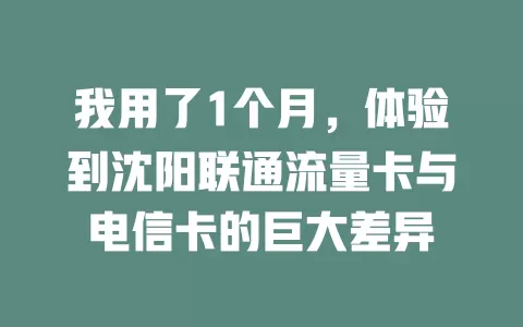 我用了1个月，体验到沈阳联通流量卡与电信卡的巨大差异