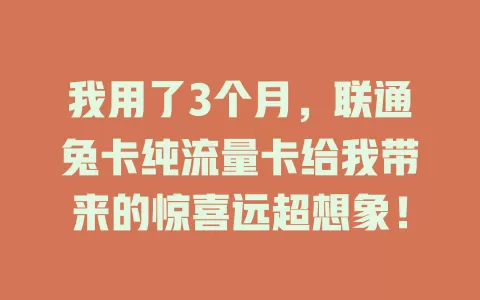 我用了3个月，联通兔卡纯流量卡给我带来的惊喜远超想象！