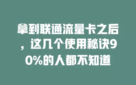 拿到联通流量卡之后，这几个使用秘诀90%的人都不知道