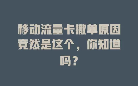 移动流量卡撤单原因竟然是这个，你知道吗？