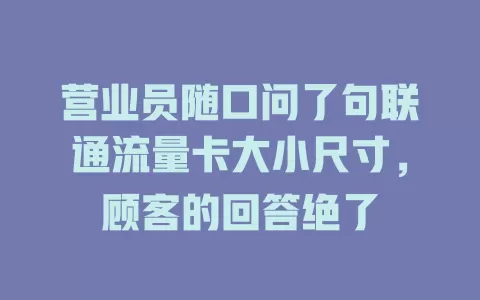 营业员随口问了句联通流量卡大小尺寸，顾客的回答绝了