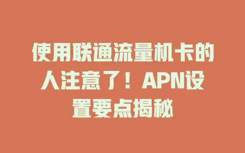 使用联通流量机卡的人注意了！APN设置要点揭秘