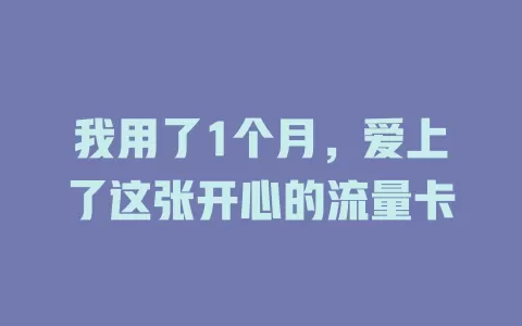 我用了1个月，爱上了这张开心的流量卡