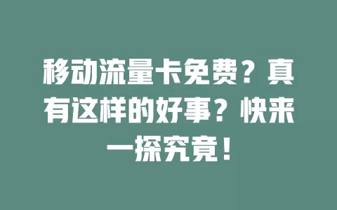 移动流量卡免费？真有这样的好事？快来一探究竟！