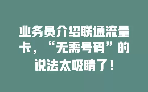业务员介绍联通流量卡，“无需号码”的说法太吸睛了！