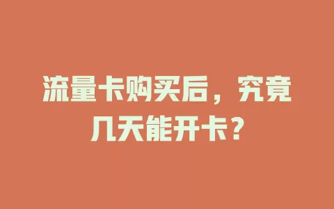 流量卡购买后，究竟几天能开卡？