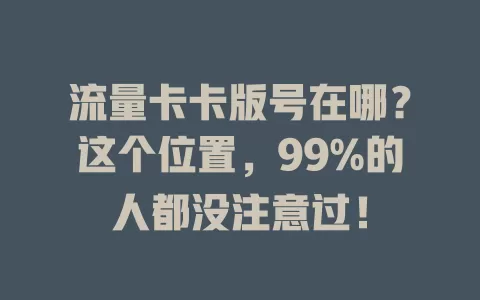 流量卡卡版号在哪？这个位置，99%的人都没注意过！