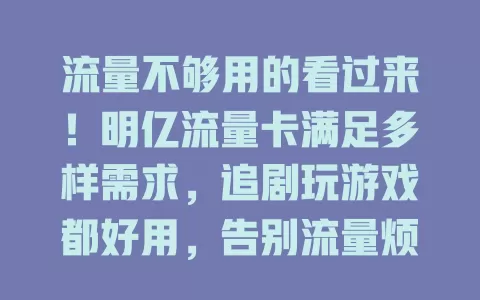 流量不够用的看过来！明亿流量卡满足多样需求，追剧玩游戏都好用，告别流量烦恼