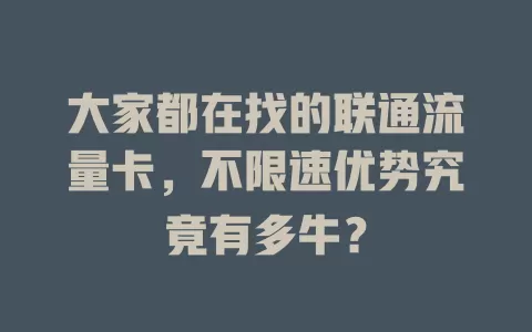 大家都在找的联通流量卡，不限速优势究竟有多牛？
