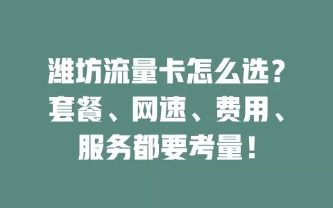 潍坊流量卡怎么选？套餐、网速、费用、服务都要考量！