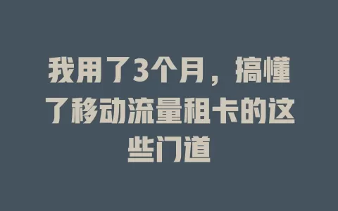 我用了3个月，搞懂了移动流量租卡的这些门道