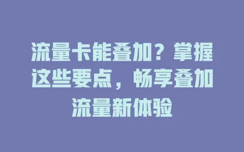 流量卡能叠加？掌握这些要点，畅享叠加流量新体验