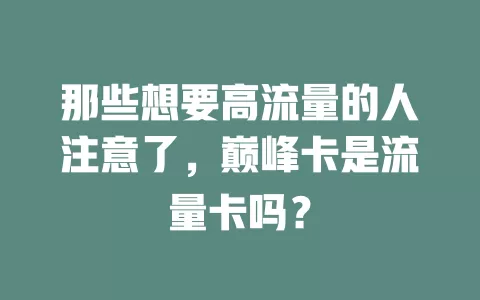 那些想要高流量的人注意了，巅峰卡是流量卡吗？