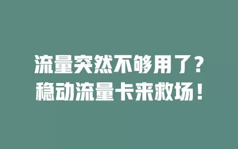 流量突然不够用了？稳动流量卡来救场！