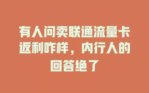 有人问卖联通流量卡返利咋样，内行人的回答绝了
