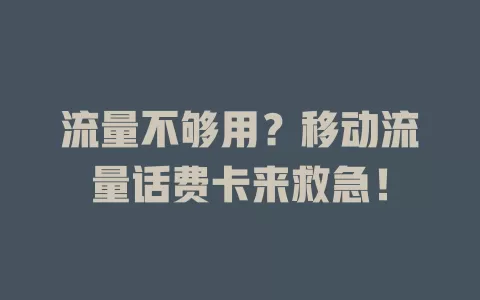 流量不够用？移动流量话费卡来救急！