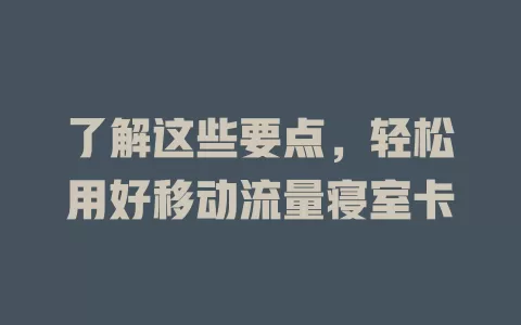 了解这些要点，轻松用好移动流量寝室卡