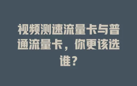 视频测速流量卡与普通流量卡，你更该选谁？