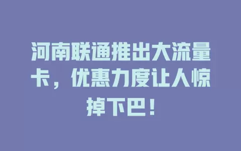 河南联通推出大流量卡，优惠力度让人惊掉下巴！