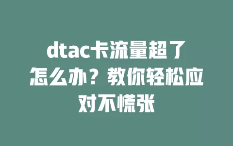 dtac卡流量超了怎么办？教你轻松应对不慌张