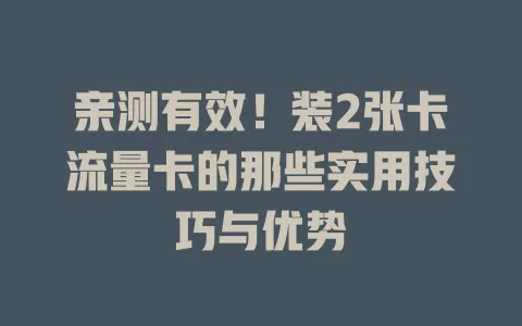 亲测有效！装2张卡流量卡的那些实用技巧与优势