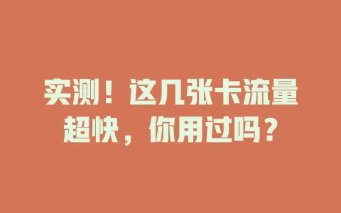 实测！这几张卡流量超快，你用过吗？
