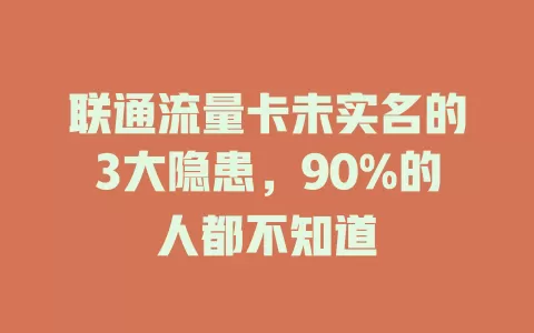 联通流量卡未实名的3大隐患，90%的人都不知道